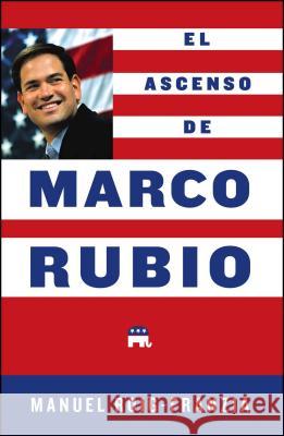 El Ascenso de Marco Rubio Manuel Roig-Franzia 9781451687125 Simon & Schuster