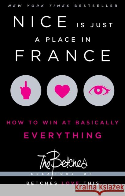 Nice Is Just a Place in France: How to Win at Basically Everything Betches 9781451687767 Simon & Schuster