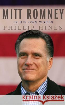 Mitt Romney in His Own Words Phillip Hines 9781451687804 Threshold Editions