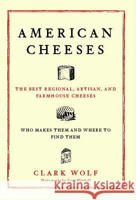 American Cheeses: The Best Regional, Artisan, and Farmhouse Cheeses, Clark Wolf Scott Mitchell 9781451687903 Simon & Schuster