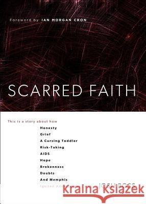Scarred Faith: This Is a Story about How Honesty, Grief, a Cursing Toddler, Risk-Taking, Aids, Hope, Brokenness, Doubts, and Memphis Josh Ross 9781451688214