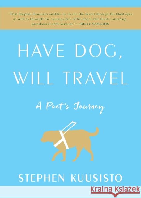 Have Dog, Will Travel: A Poet's Journey Stephen Kuusisto 9781451689808