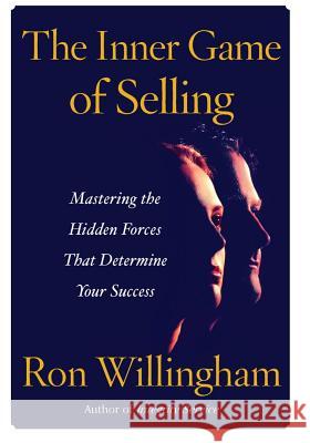 The Inner Game of Selling: Mastering the Hidden Forces That Determine Your Success Ron Willingham 9781451691344 Free Press