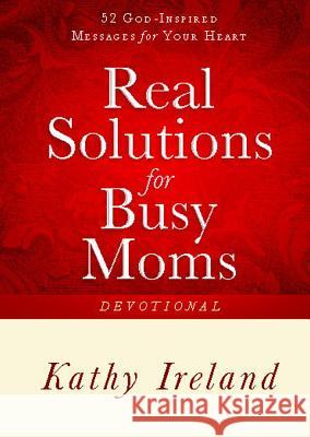 Real Solutions for Busy Moms Devotional: 52 God-Inspired Messages for Your Heart Ireland, Kathy 9781451691887 Howard Books