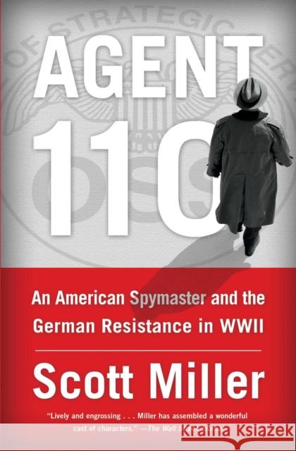 Agent 110: An American Spymaster and the German Resistance in WWII Scott Miller 9781451693393 Simon & Schuster