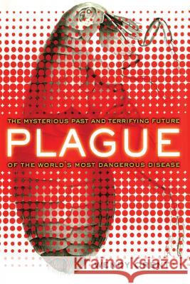 Plague: The Mysterious Past and Terrifying Future of the World's Most Dangerous Disease Wendy Orent 9781451695854 Free Press