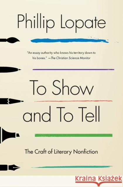 To Show and to Tell: The Craft of Literary Nonfiction Phillip Lopate 9781451696325 Free Press