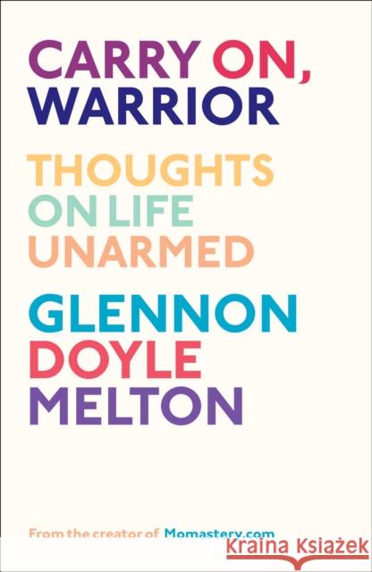 Carry On, Warrior: The Power of Embracing Your Messy, Beautiful Life Doyle, Glennon 9781451697247 Scribner Book Company