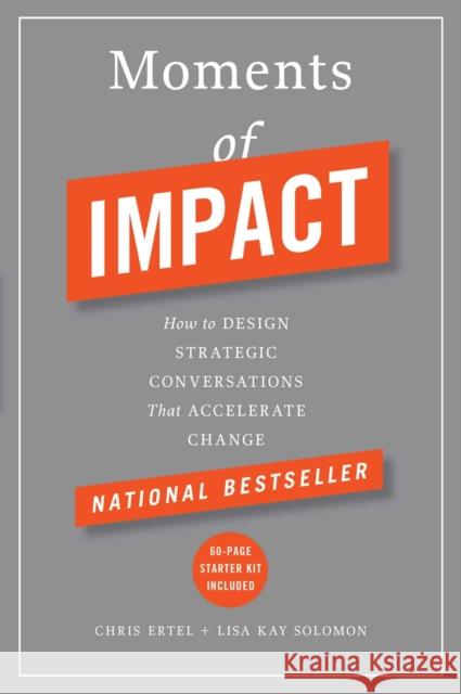 Moments of Impact: How to Design Strategic Conversations That Accelerate Change Chris Ertel Lisa Kay Solomon 9781451697629