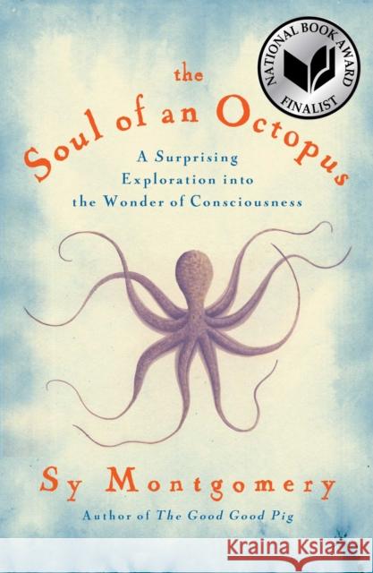 The Soul of an Octopus: A Surprising Exploration Into the Wonder of Consciousness Sy Montgomery 9781451697711 Atria Books