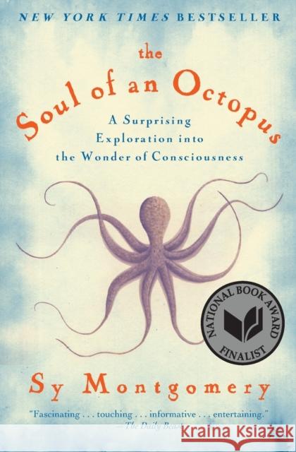 The Soul of an Octopus: A Surprising Exploration Into the Wonder of Consciousness Sy Montgomery 9781451697728 Atria Books