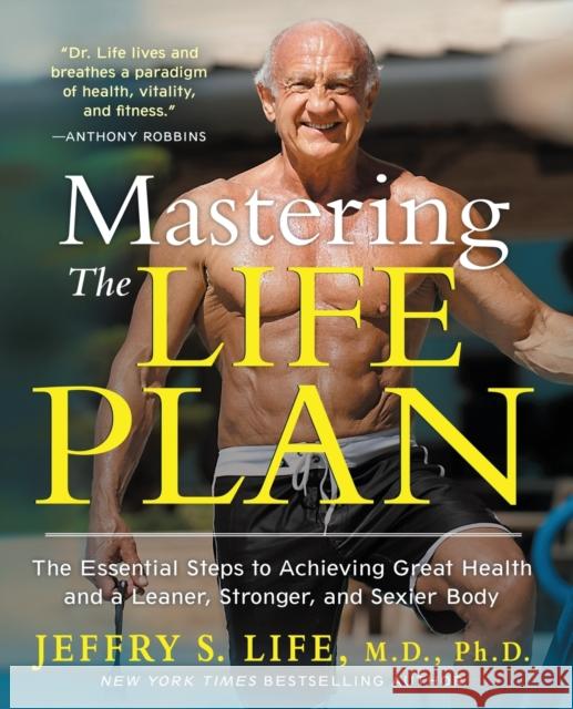 Mastering the Life Plan: The Essential Steps to Achieving Great Health and a Leaner, Stronger, and Sexier Body Jeffry S. Life 9781451699029 Atria Books