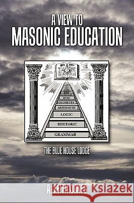 A View to Masonic Education: The Blue House Lodge Jones, A. Keith 9781452000213 Authorhouse