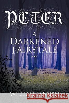 Peter: A Darkened Fairytale O'Brien, William 9781452000244 Authorhouse