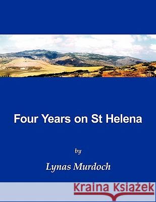 Four Years on St Helena Lynas Murdoch 9781452000275 AuthorHouse