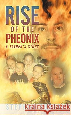 Rise of the Pheonix: A Father's Story Sutton, Stephen 9781452000640 Authorhouse