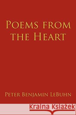 Poems from the Heart Peter Benjamin LeBuhn 9781452000909