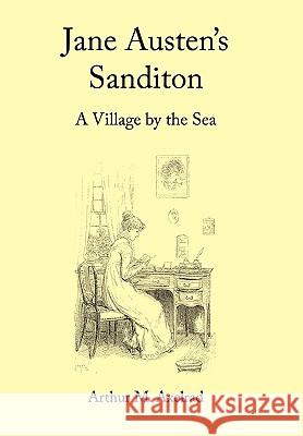 Jane Austen's Sanditon: A Village by the Sea Arthur M. Axelrad 9781452001784