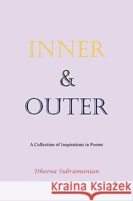 Inner and Outer: A Collection of Inspirations in Poems Subramanian, Dheena 9781452003115