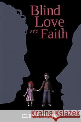 Blind Love and Faith Elena Clark 9781452003191 Authorhouse