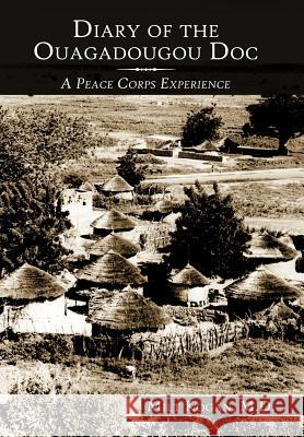 Diary of the Ouagadougou Doc: A Peace Corps Experience Milt Kogan M.D. 9781452003405