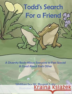 Todd's Search For a Friend: A Diversity Book-Allows Everyone to Feel Special & Good About Each Other W. Bryant Lutz 9781452003993 AuthorHouse