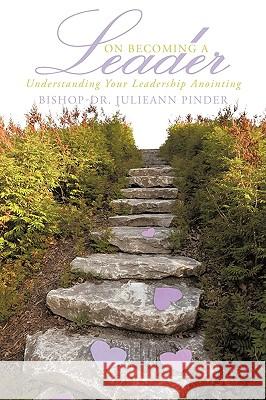 On Becoming A Leader: Understanding Your Leadership Anointing Bishop-Dr. Julieann Pinder 9781452005058 AuthorHouse