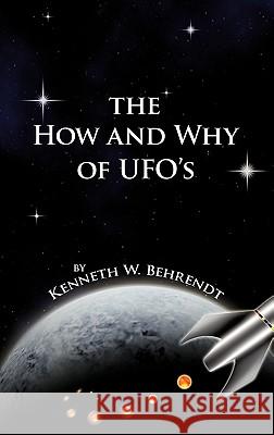 The How and Why of UFOs Kenneth W. Behrendt 9781452005331 Authorhouse