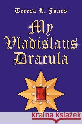 My Vladislaus Dracula Teresa L. Jones 9781452005720