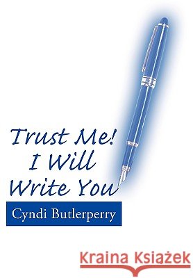 Trust Me! I Will Write You Cyndi Butlerperry 9781452006086