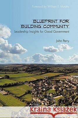 Blueprint for Building Community: Leadership Insights for Good Government Perry, John 9781452006253