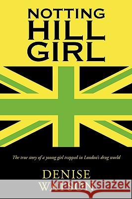 Notting Hill Girl: The True Story of a Young Girl Trapped in London's Drug World Watson, Denise 9781452006314 Authorhouse