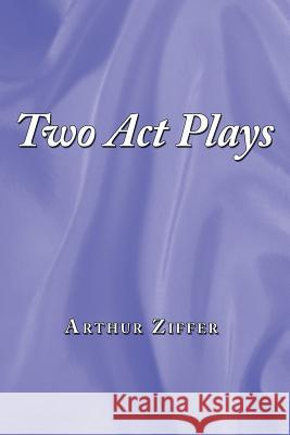 Two Act Plays Arthur Ziffer 9781452006918 Authorhouse