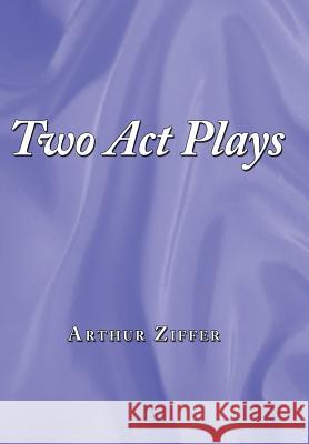 Two Act Plays Arthur Ziffer 9781452006925 Authorhouse