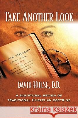 Take Another Look: A Scriptural Review of Traditional Christian Doctrine Hulse, David 9781452007038