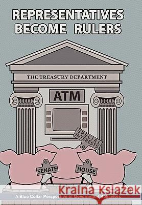 Representatives Become Rulers: A Blue Collar Perspective of Government Behaviors Miller, Randy 9781452007250 Authorhouse