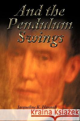And the Pendulum Swings Jacqueline K. Hannah 9781452007724 AuthorHouse