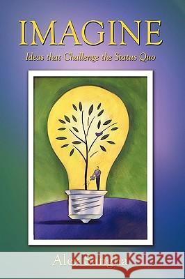 Imagine: Ideas That Challenge the Status Quo Sangha, Alex 9781452008844 Authorhouse