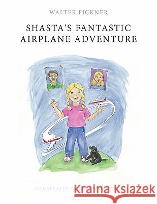 Shasta's Fantastic Airplane Adventure Walter Fickner 9781452009049 AuthorHouse