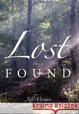 Lost Then Found Jeff Morgan 9781452009803 AuthorHouse