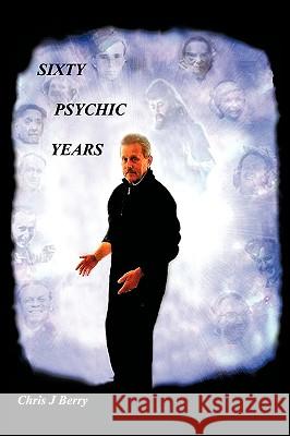 Sixty Psychic Years: Autobiography Chris J Berry 9781452010380