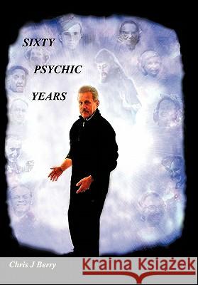 Sixty Psychic Years: Autobiography Chris J Berry 9781452010397 AuthorHouse