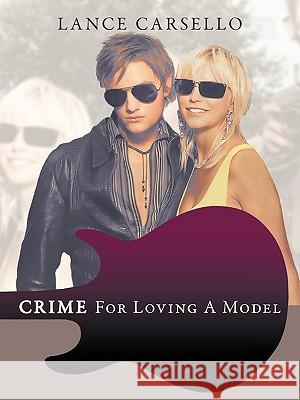 Crime For Loving A Model Lance Carsello 9781452010694