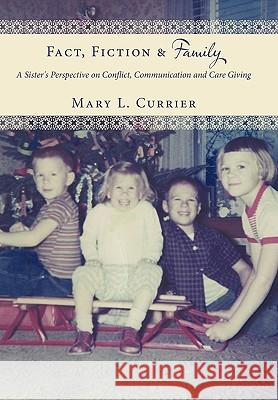 Fact, Fiction & Family: A Sister's Perspective on Conflict, Communication and Care Giving Mary L. Currier 9781452012803 AuthorHouse