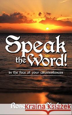 Speak the Word!: In the Face of Your Circumstances Rosemary Okolo 9781452013015