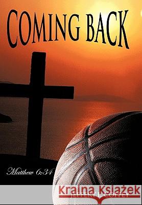 Coming Back: Matthew 6:34 Coffey, Jeffery L. 9781452013831 Authorhouse