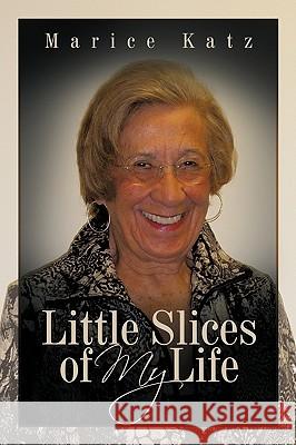 Little Slices of My Life Marice Katz 9781452014067 Authorhouse