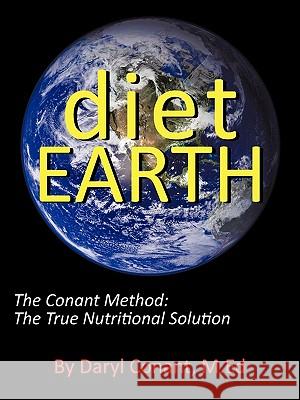 Diet Earth: The Conant Method: The True Nutritional Solution Conant M. Ed, Daryl 9781452014371 Authorhouse