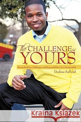 The Challenge Is Yours: Facing Realities, Challenges, and Responsibilities as a Young Adult Safford, Deshna 9781452015255