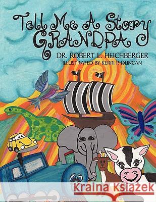 Tell Me A Story Grandpa: For Our Grandchildren and For Children Everywhere Heichberger, Robert L. 9781452015842